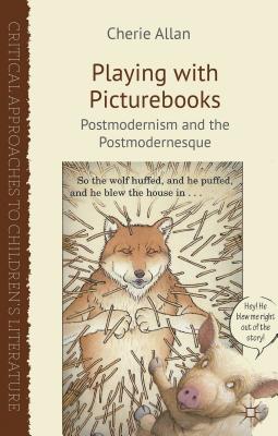 Playing with Picturebooks: Postmodernism and the Postmodernesque - Allan, C.