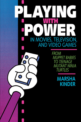 Playing with Power in Movies, Television, and Video Games: From Muppet Babies to Teenage Mutant Ninja Turtles - Kinder, Marsha