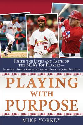 Playing with Purpose: Baseball: Inside the Lives and Faith of Major League Stars - Yorkey, Mike