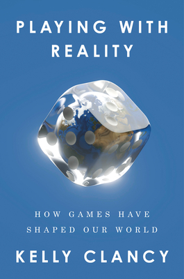 Playing with Reality: How Games Have Shaped Our World - Clancy, Kelly