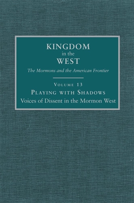Playing with Shadows: Voices of Dissent in the Mormon West Volume 13 - Aird, Polly (Editor), and Nichols, Jeff (Editor), and Bagley, Will, Mr. (Editor)