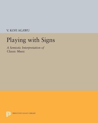 Playing with Signs: A Semiotic Interpretation of Classic Music - Agawu, V. Kofi