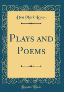 Plays and Poems (Classic Reprint)