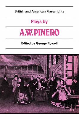 Plays by A. W. Pinero: The Schoolmistress, The Second Mrs Tanqueray, Trelawny of the 'Wells', The Thunderbolt - Rowell, George (Editor)