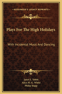 Plays for the High Holidays: With Incidental Music and Dancing