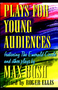 Plays for Young Audiences by Max Bush: An Anthology of Selected Plays for Young Audiences - Ellis, Roger, M.A., Ph.D. (Editor)