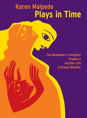 Plays in Time: The Beekeeper's Daughter, Prophecy, Another Life, Extreme Whether - Malpede, Karen, and Duggan, Patrick