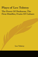 Plays of Leo Tolstoy: The Power Of Darkness, The First Distiller, Fruits Of Culture