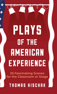 Plays of the American Experience: 25 Fascinating Scenes for the Classroom or Stage