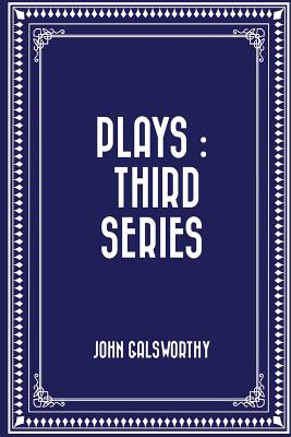 Plays: Third Series - Galsworthy, John