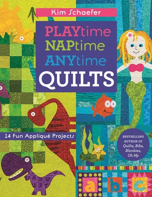 Playtime Naptime Anytime Quilts: 14 Fun Appliqu Projects - Schaefer, Kim