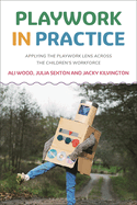 Playwork in Practice: Applying the Playwork Lens Across the Children's Workforce