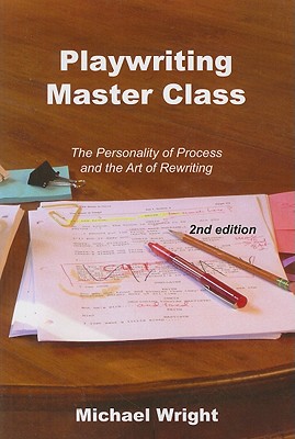 Playwriting Master Class: The Personality of Process and the Art of Rewriting - Wright, Michael