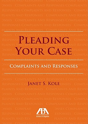 Pleading Your Case: Complaints and Responses - Kole, Janet