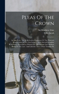 Pleas Of The Crown: In Two Parts: Or, A Methodical Summary Of The Principal Matters Relating To That Subject.: With Several Hundred References, Never Before Printed, To The Ancient And Modern Books Of The Law: And Likewise Three Other Treatises By