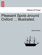 Pleasant Spots Around Oxford ... Illustrated. - Rimmer, Alfred