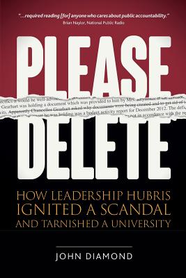 Please Delete: How Leadership Hubris Ignited a Scandal and Tarnished a University - Diamond, John Nathan