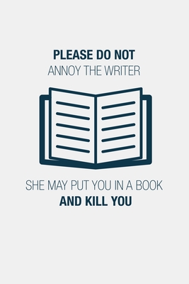 Please Do Not Annoy The Writer She May Put You In A Book And Kill You: Funny Writing Notebook Journal For Fiction Authors Novel Writers Memo Book Gift For Literature Teachers, Majors And Students Writers Notes Book Lovers Journal - Designs, Creekman