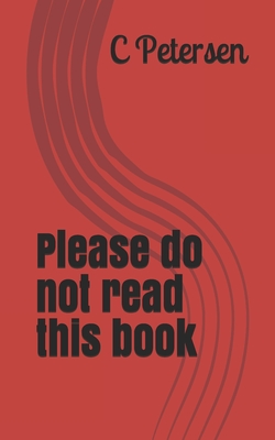 Please do not read this book - Petersen, C