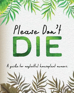 Please Don't Die - A Helpful Guide To Owning House Plants: Fun Gift For Plant Lovers