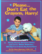 Please...Don't Eat the Crayons, Harry!: Moving Beyond Attention Deficit(A.D.D./A.D.H.D.) with Help from a Service Dog Named Harry! - Debroitner, Rita Kirsch