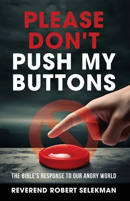 Please Don't Push My Buttons: The Bible's Response to Our Angry World - Selekman, Reverend Robert