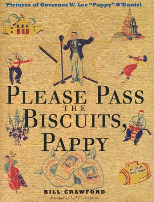 Please Pass the Biscuits, Pappy: Pictures of Governor W. Lee "Pappy" O'Daniel - Crawford, Bill, and Anderson, John (Introduction by)