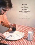 Please Pay Attention Please: Bruce Nauman's Words: Writings and Interviews