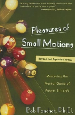 Pleasures of Small Motions: Mastering the Mental Game of Pocket Billiards - Fancher, Bob, and Fancher, Robert
