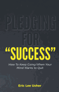 Pledging For Success: How to keep going when your mind wants to quit.