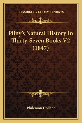 Pliny's Natural History In Thirty-Seven Books V2 (1847) - Holland, Philemon (Translated by)