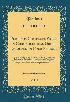 Plotinos Complete Works in Chronological Order, Grouped in Four Periods, Vol. 2: Biography by Porphyry, Eunapius and Suidas Commentary by Porphyry, Illustrations by Jamblichus and Ammonius, Studies in Sources, Development, Influence, Index of Subjects, Th - Plotinus, Plotinus