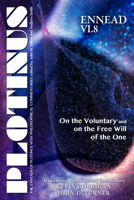 Plotinus Ennead VI.8: On the Voluntary and on the Free Will of the One: Translation, with an Introduction, and Commentary - Corrigan, Kevin, and Turner, John D
