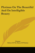 Plotinus On The Beautiful And On Intelligible Beauty