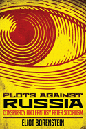 Plots Against Russia: Conspiracy and Fantasy After Socialism