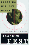 Plotting Hitler's Death: The Story of German Resistance - Fest, Joachim C, and Little, Bruce (Translated by)