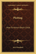 Plotting: How to Have a Brain Child