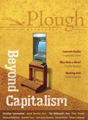 Plough Quarterly No. 21 - Beyond Capitalism - Hart, David Bentley, and Arnade, Chris, and McCarraher, Eugene