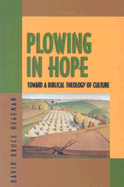 Plowing in Hope: Toward a Biblical Theology of Culture - Hegeman, David B