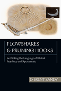 Plowshares and Pruning Hooks: Rethinking the Language of Biblical Prophecy and Apocalyptic