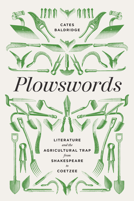 Plowswords: Literature and the Agricultural Trap from Shakespeare to Coetzee - Baldridge, Cates