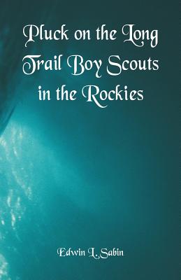 Pluck on the Long Trail Boy Scouts in the Rockies - Sabin, Edwin L