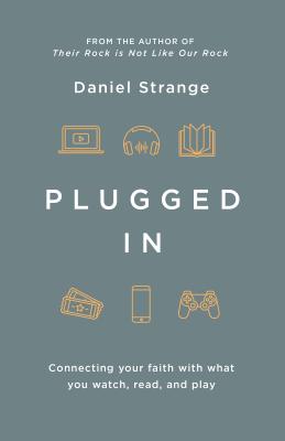 Plugged in: Connecting Your Faith with What You Watch, Read, and Play - Strange, Daniel