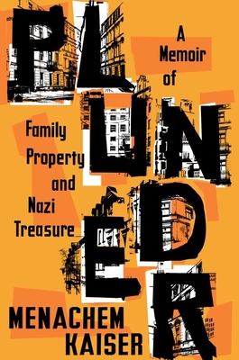 Plunder: A Memoir of Family Property and Nazi Treasure - Kaiser, Meir Menachem