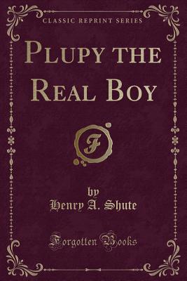 Plupy the Real Boy (Classic Reprint) - Shute, Henry A