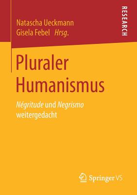 Pluraler Humanismus: N?gritude Und Negrismo Weitergedacht - Ueckmann, Natascha (Editor), and Febel, Gisela (Editor)