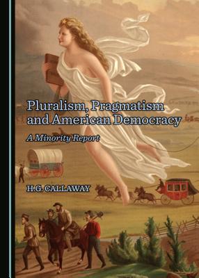 Pluralism, Pragmatism and American Democracy: A Minority Report - Callaway, H.G.