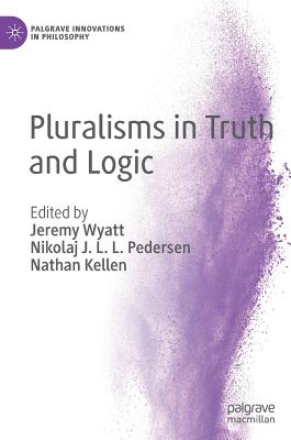 Pluralisms in Truth and Logic - Wyatt, Jeremy (Editor), and Pedersen, Nikolaj J. L. L. (Editor), and Kellen, Nathan (Editor)