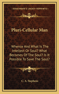 Pluri-Cellular Man: Whence and What Is the Intellect or Soul? What Becomes of the Soul? Is It Possible to Save the Soul?
