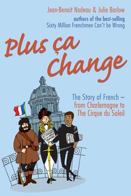 Plus Ca Change: The Story of French-from Charlemagne to the Cirque Du Soleil - Nadeau, Jean-Benoit
